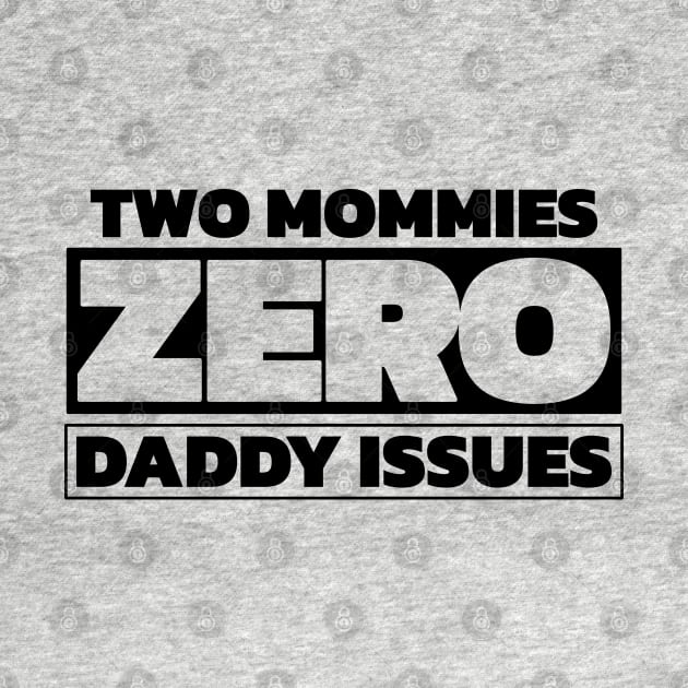 Two mommies, zero daddy issues by Made by Popular Demand